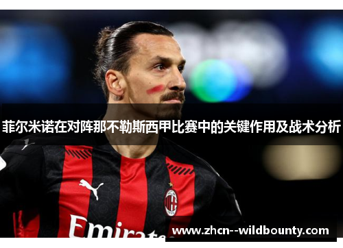 菲尔米诺在对阵那不勒斯西甲比赛中的关键作用及战术分析