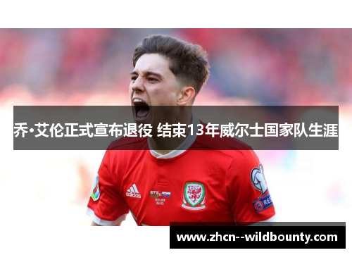乔·艾伦正式宣布退役 结束13年威尔士国家队生涯