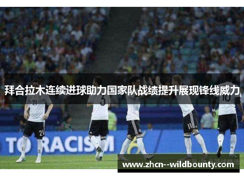 拜合拉木连续进球助力国家队战绩提升展现锋线威力