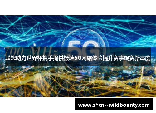 联想助力世界杯携手提供极速5G网络体验提升赛事观赛新高度